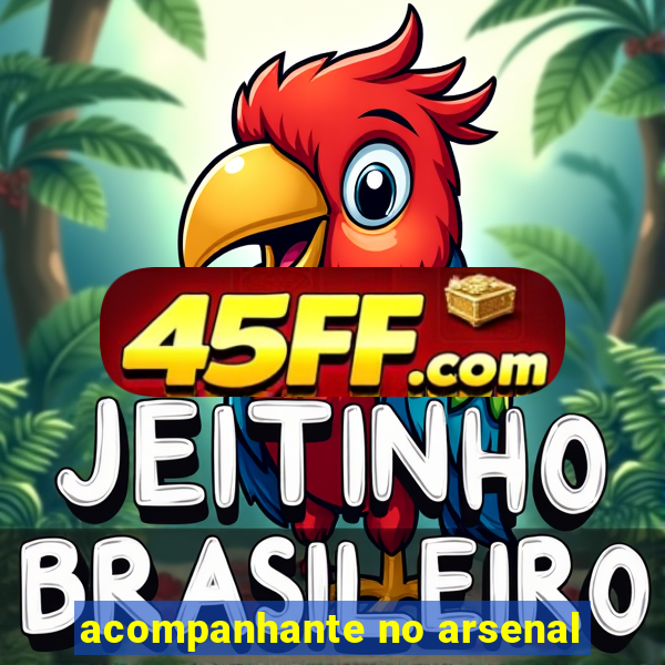 acompanhante no arsenal